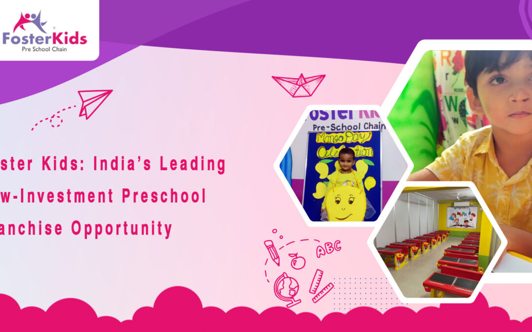 Foster Kids: India’s Leading Low-Investment Preschool Franchise Opportunity